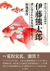 海を渡った天才博物画家 伊藤熊太郎 謎に包まれた金魚図譜を追って